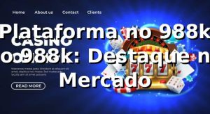 Plataforma no 988k no 988k: Destaque no Mercado