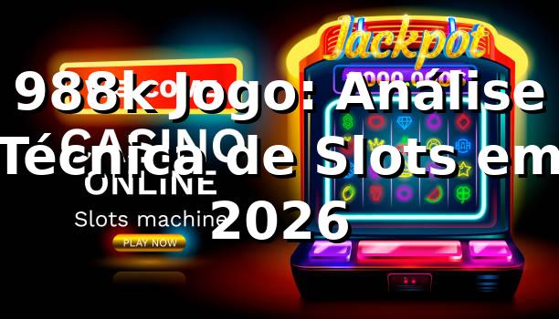 988k Jogo: Análise Técnica de Slots em 2026 🎰